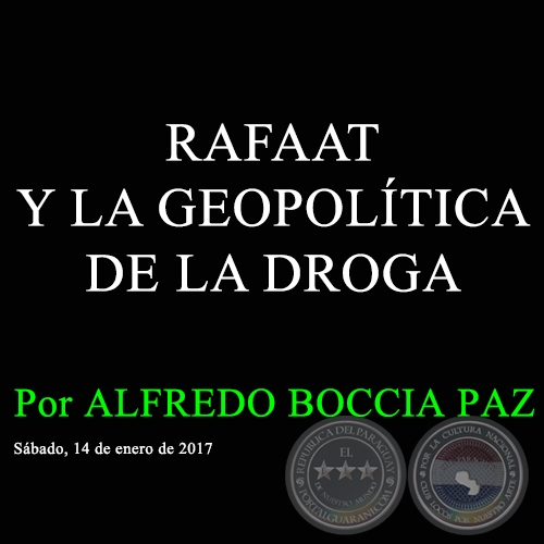 RAFAAT Y LA GEOPOLTICA DE LA DROGA - Por ALFREDO BOCCIA PAZ - Sbado, 14 de enero de 2017